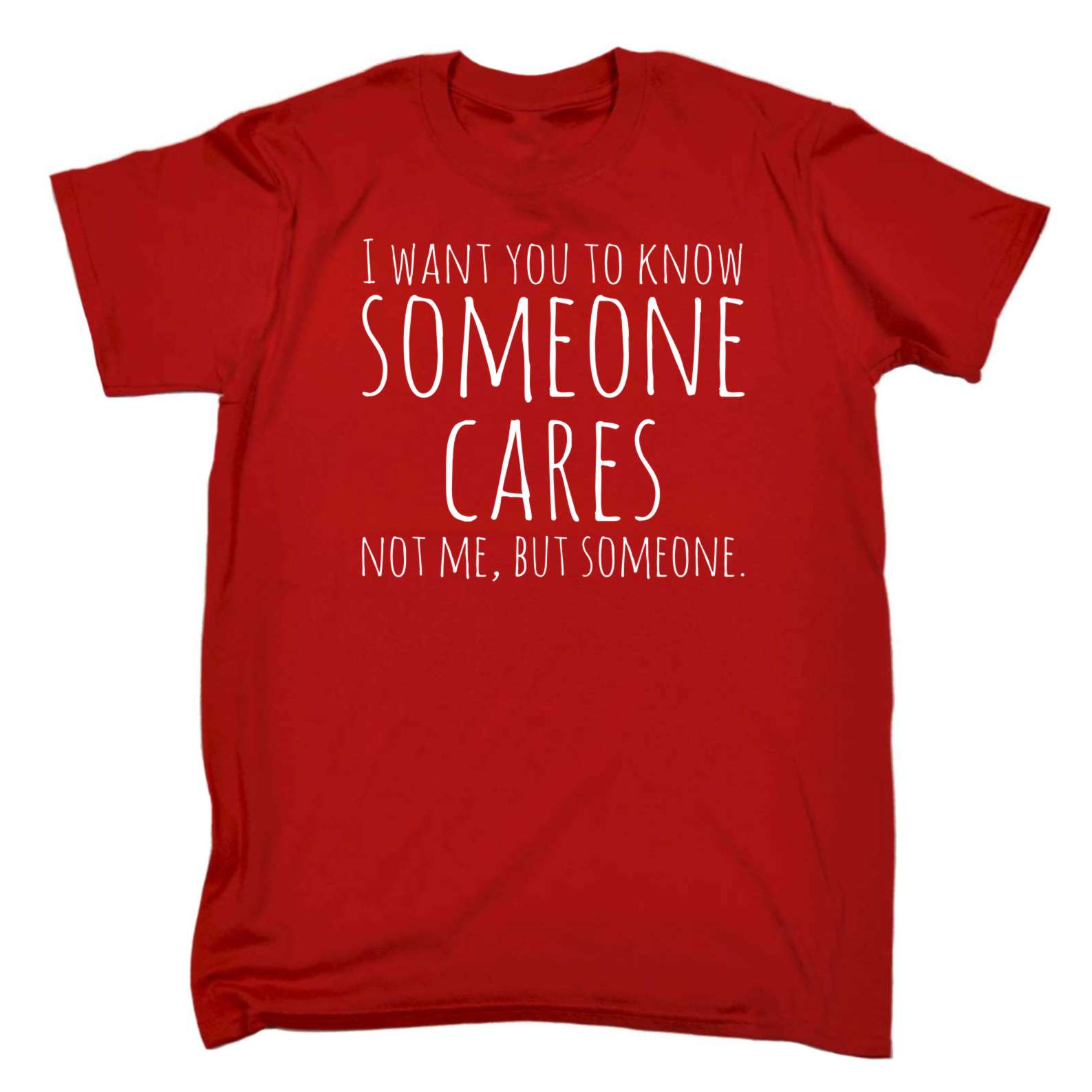 I Want You To Know That Some One Cares Not Me But Someone New Mens Shirt Top Tee 