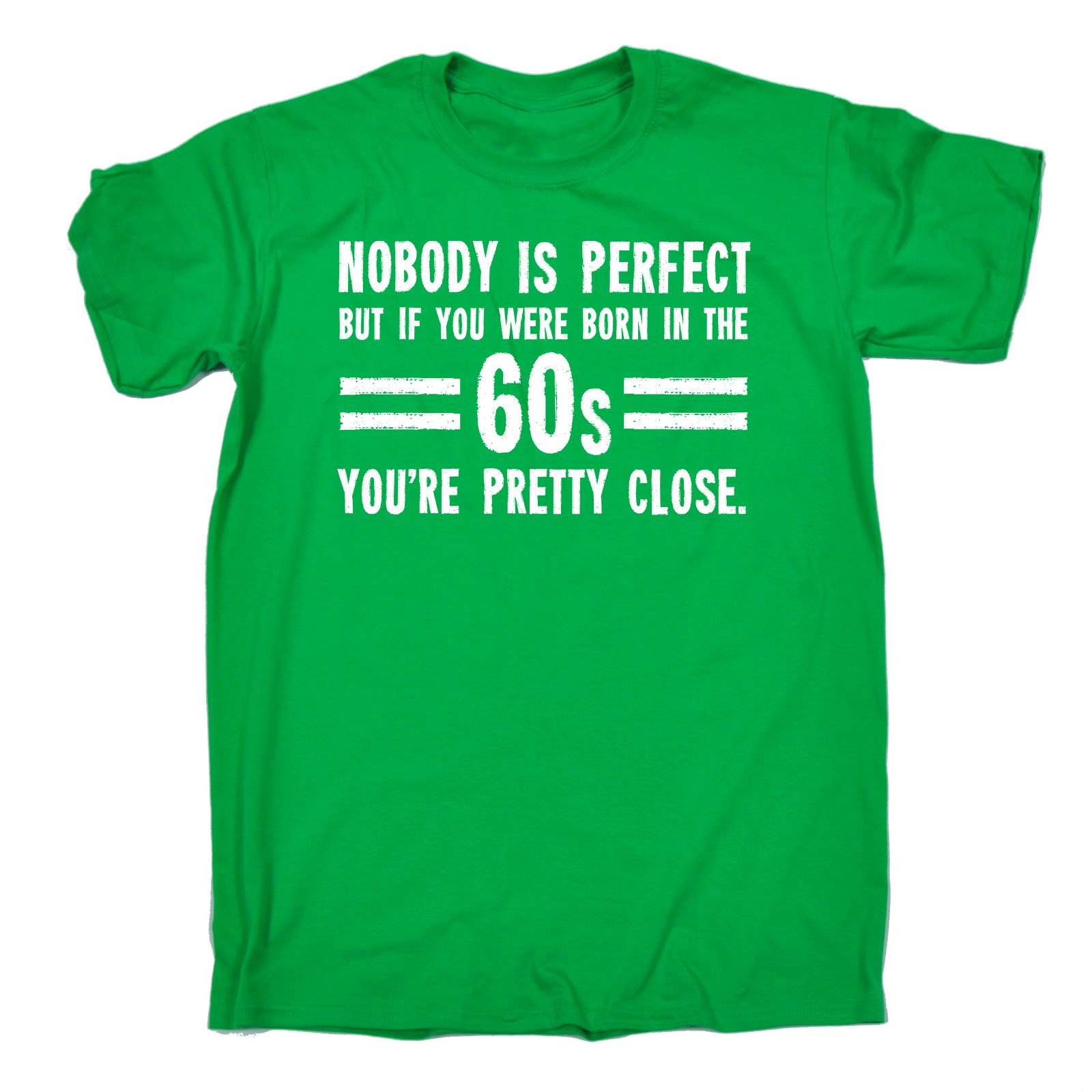 Nobody Is Perfect Born In The 60s Youre Pretty Close MENS T-SHIRT tee birthday