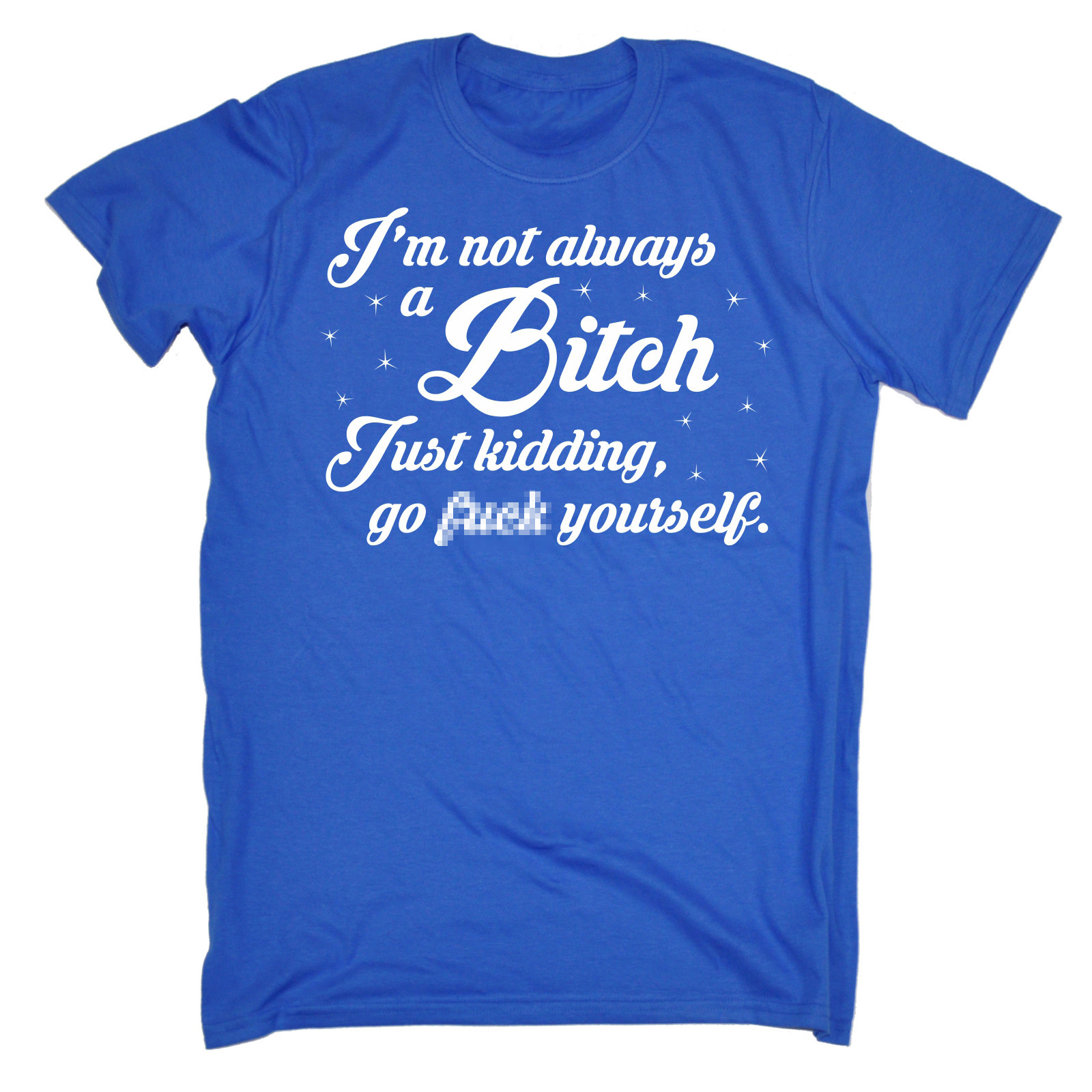 Maglietta divertente non sono sempre una B*tch maleducata offensiva adulto compleanno TSHIRT - Foto 16 di 17