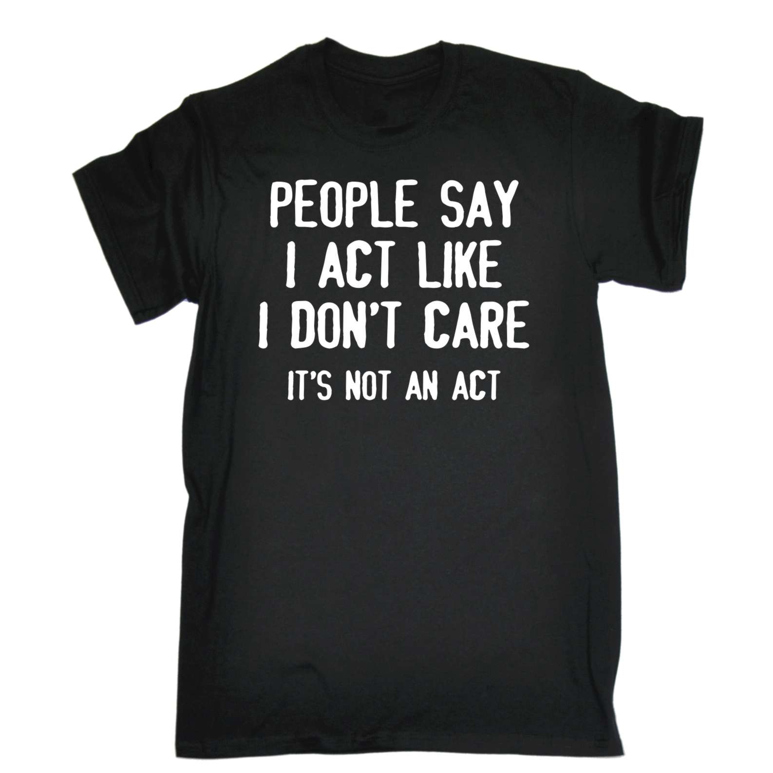 People Say I Act Like I Dont Care Adult Offensive birthday funny Joke T-SHIRT - Picture 2 of 17
