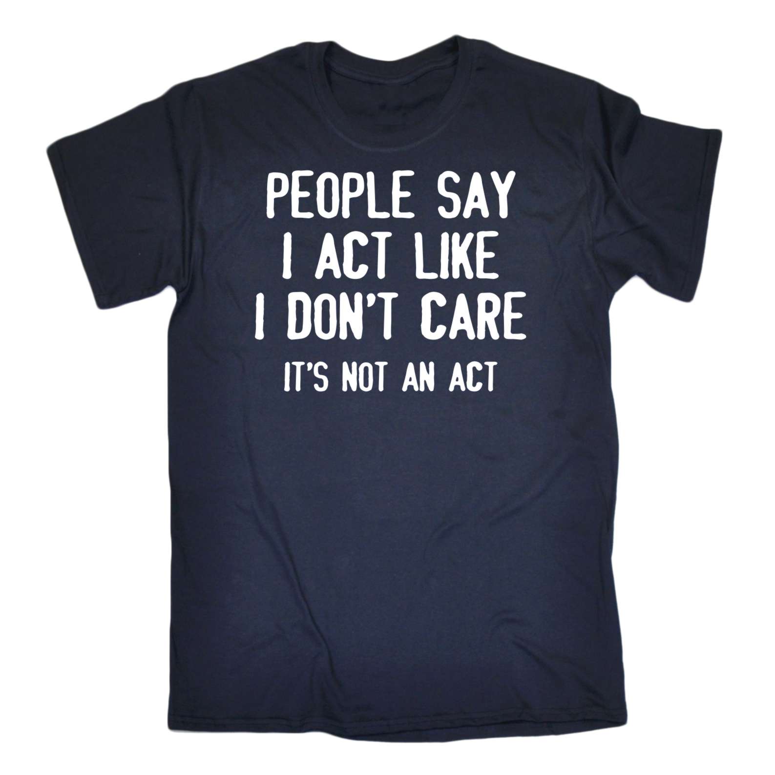 People Say I Act Like I Dont Care Adult Offensive birthday funny Joke T-SHIRT - Picture 10 of 17