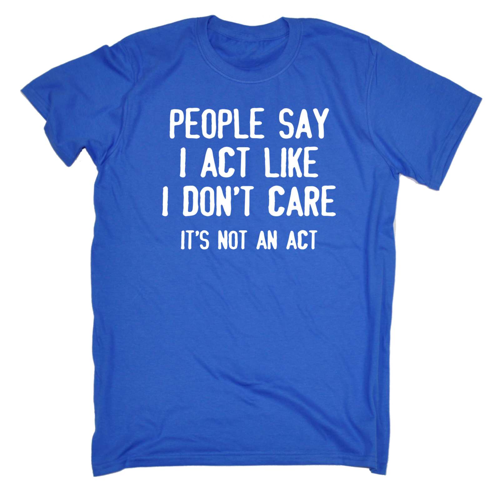 People Say I Act Like I Dont Care Adult Offensive birthday funny Joke T-SHIRT - Picture 16 of 17