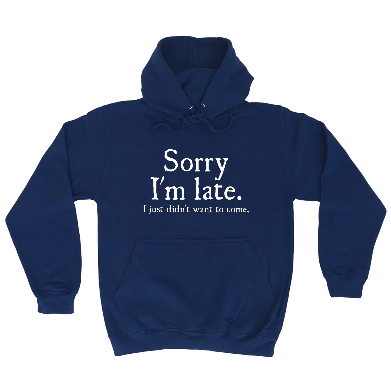 Sorry Im Late I Just Didnt Want To Come Funny Joke Offensive HOODIE Birthday