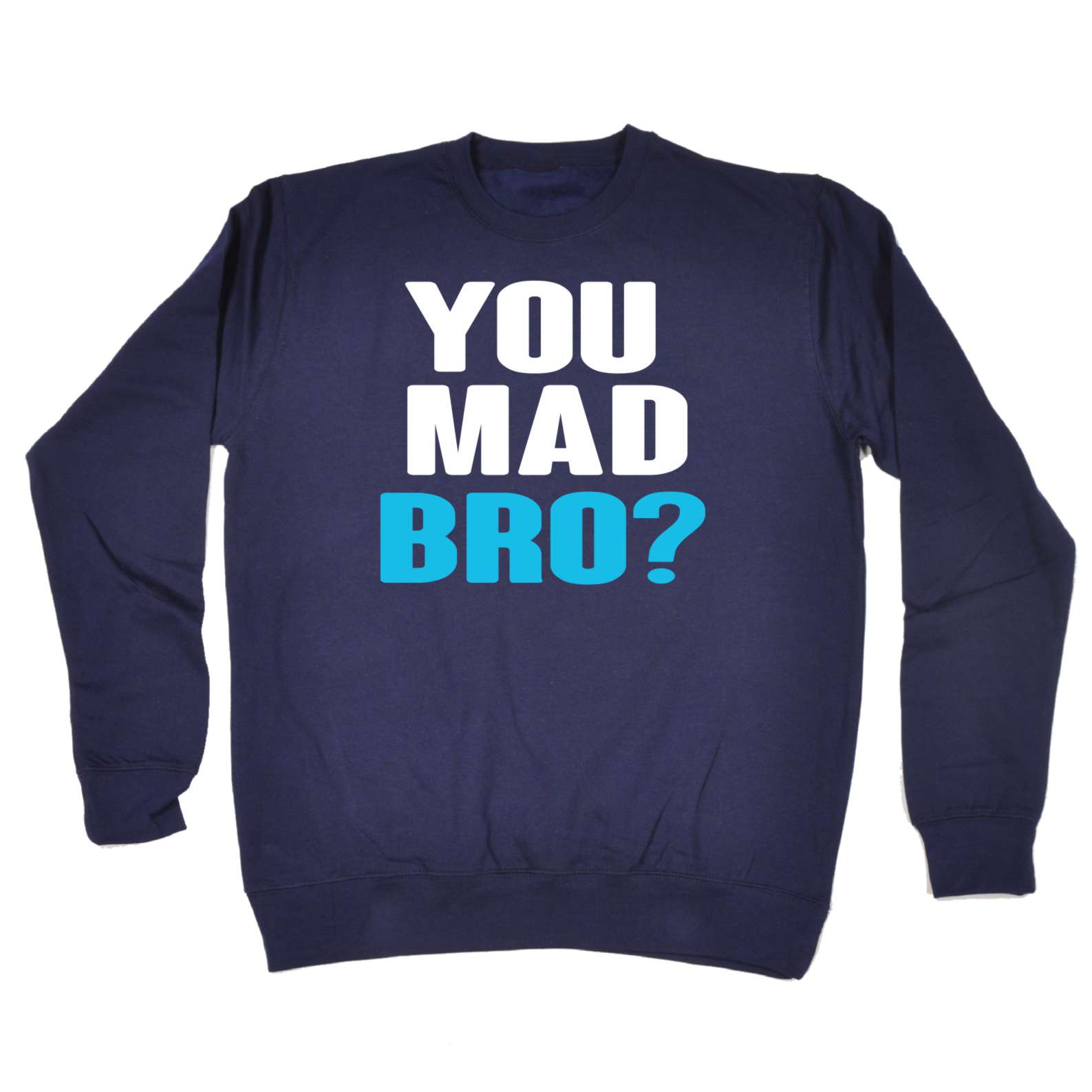 funny sweatshirt you mad bro birthday joke humour comedy cool