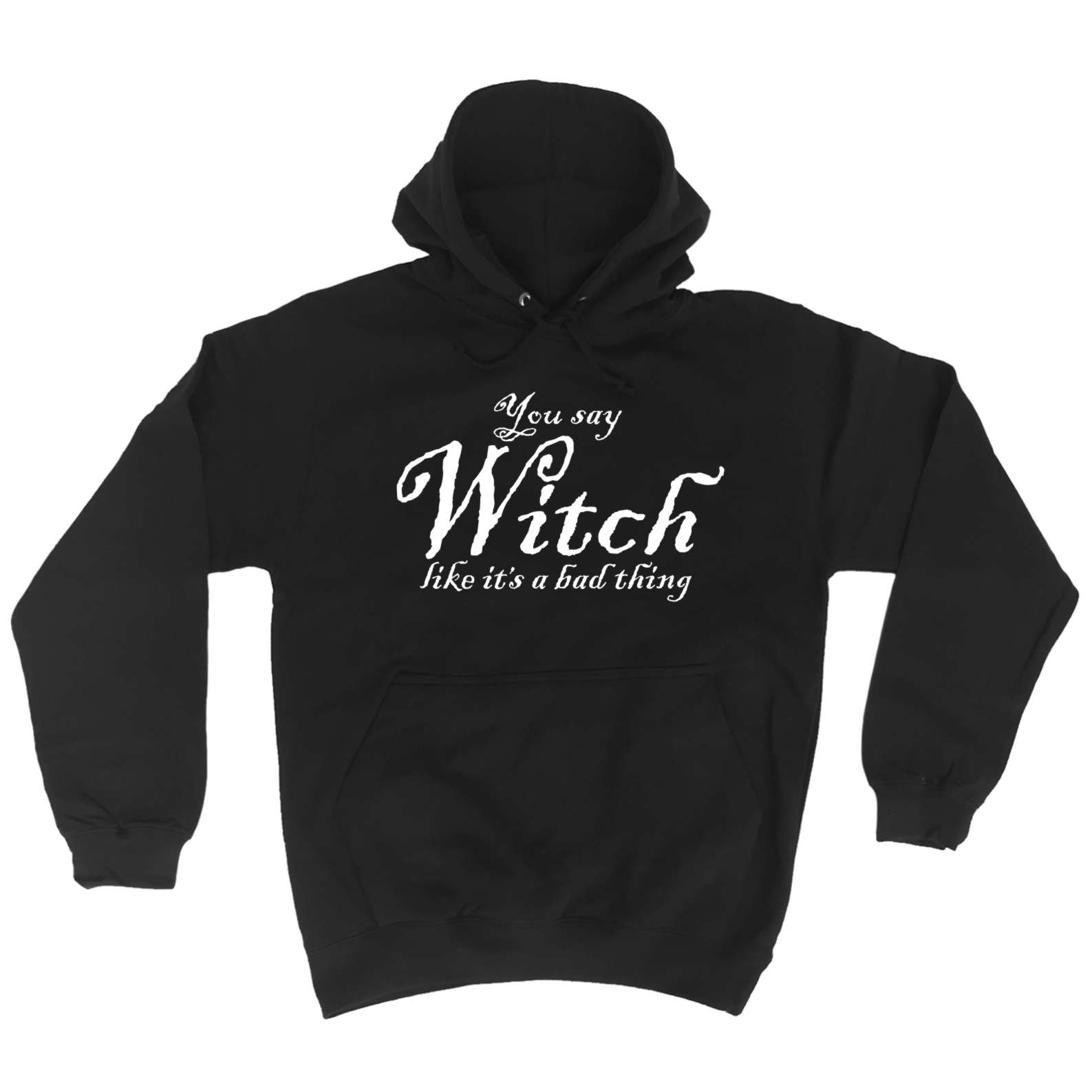 Halloween Hoodies You Say Witch Like Its A Bad Thing Funny Fancy