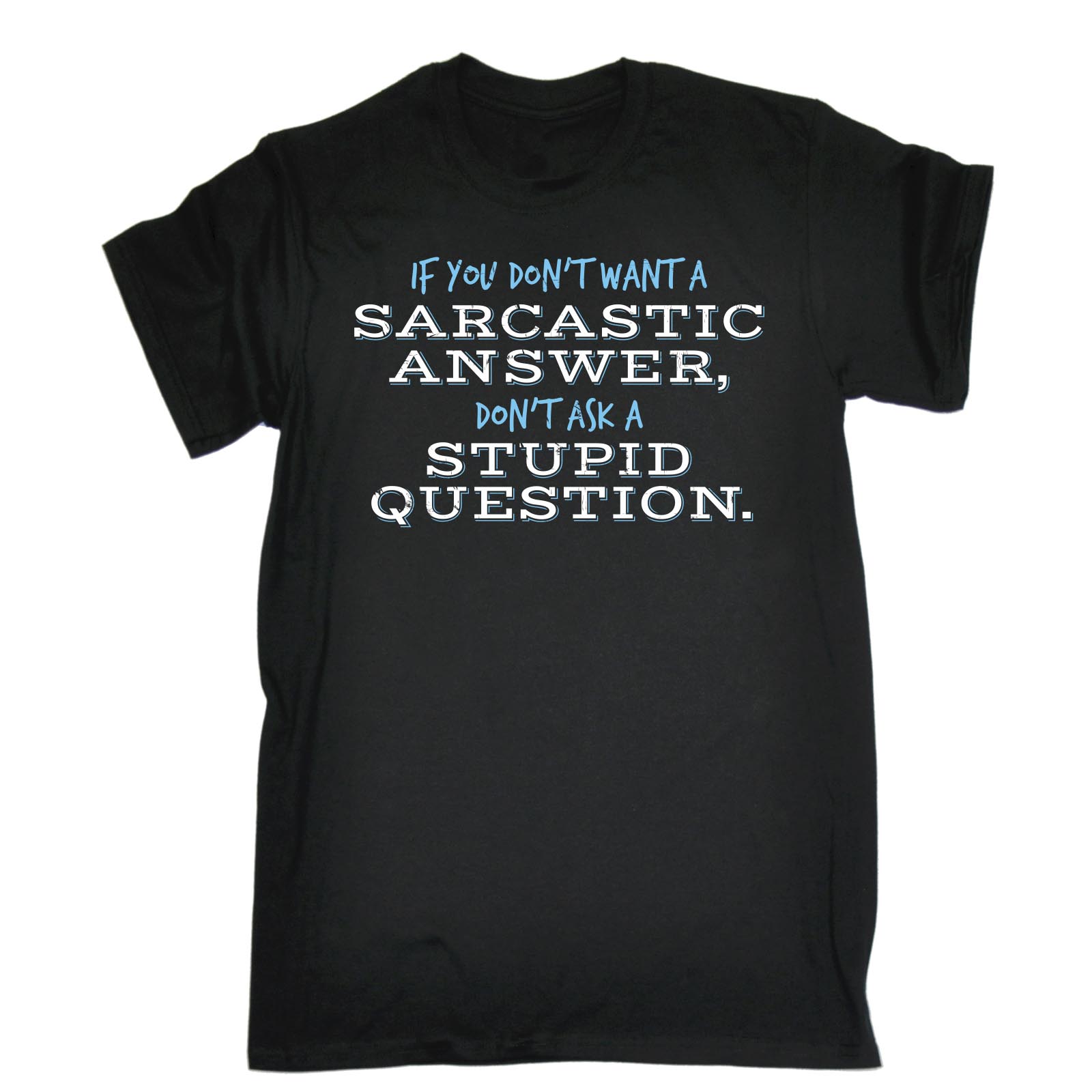 Funny If You Dont Want A Sarcastic Answer Don�t Ask Stupid Question T-SHIRT Gift | eBay Funny If You Dont Want A Sarcastic Answer Don�t Ask Stupid Question T-SHIRT Gift | eBay
