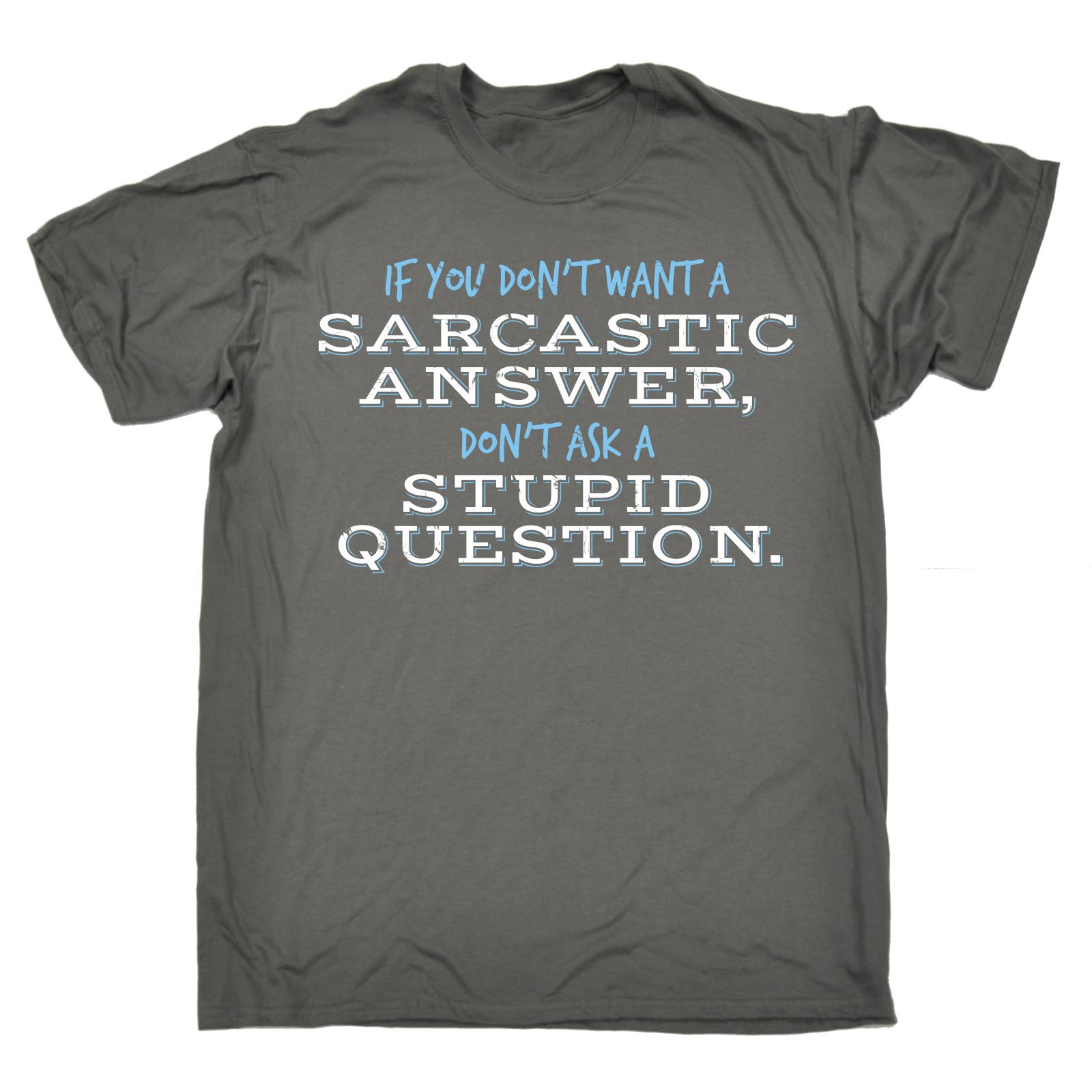 Funny If You Dont Want A Sarcastic Answer Don�t Ask Stupid Question T-SHIRT Gift | eBay Funny If You Dont Want A Sarcastic Answer Don�t Ask Stupid Question T-SHIRT Gift | eBay